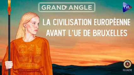 La civilisation européenne avant l’UE de Bruxelles - Grand Angle