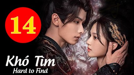 KHÓ TÌM - Tập 14 VIETSUB | Thẩm Vũ Khiết & Triệu Dịch Khâm