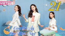 CÁC CÔ ẤY CỦA HÔM NAY - Tập 21 VIETSUB | Xa Thi Mạn & Tống Dật