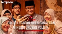 Hindari Urusan Politik, Anies Baswedan Disebut Masih Fokus Silaturahmi Lebaran