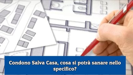 Condono Salva Casa, cosa si potrà sanare nello specifico