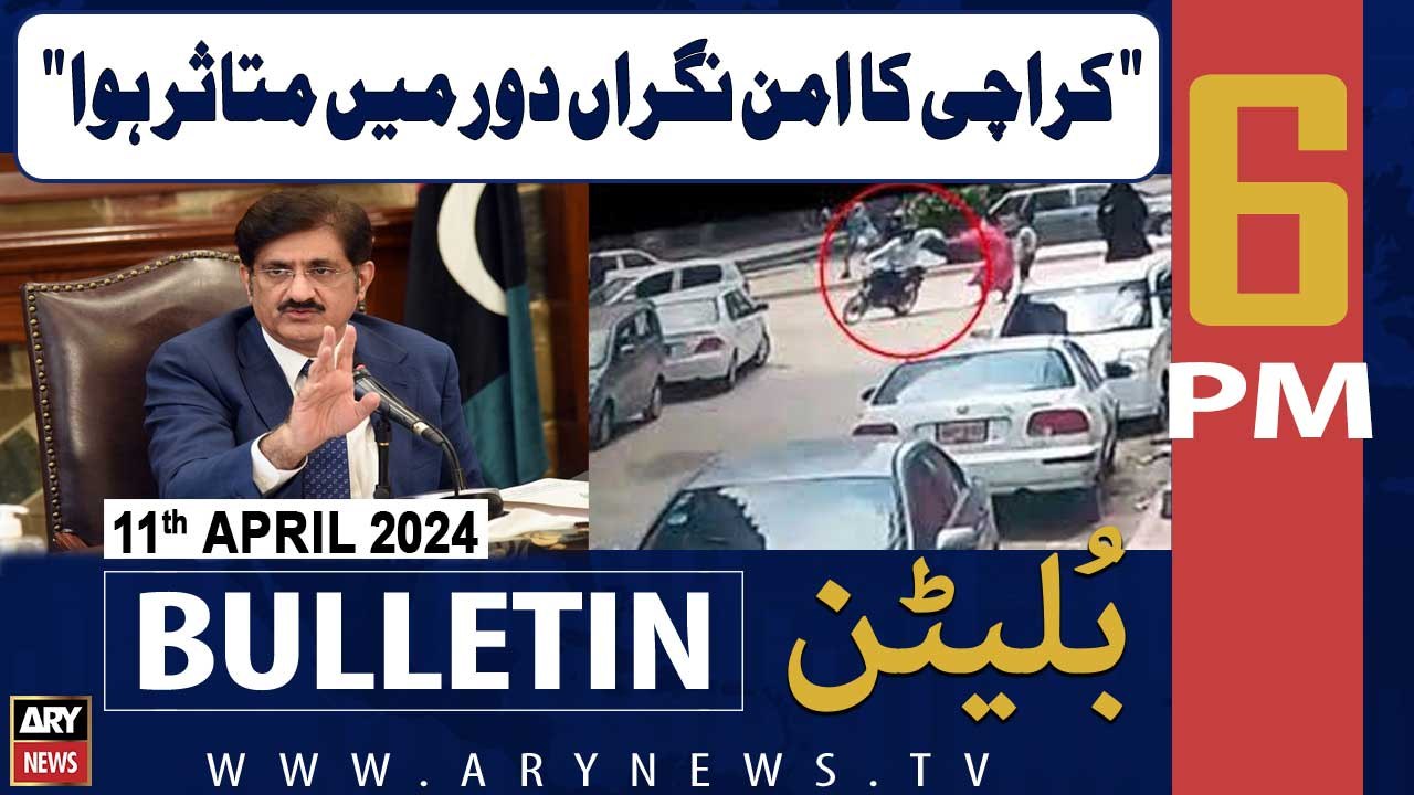 ARY News 6 PM Bulletin | CM Sindh Murad Ali Shah Huge Statement | 11th April 2024