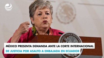México presenta demanda ante la Corte Internacional de Justicia por asalto a embajada en Ecuador
