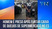 Homem é preso após furtar caixa de queijos de supermercado no ES