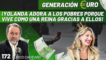 Generación Euro #172: ¡Yolanda adora a los pobres porque vive como una reina gracias a ellos!