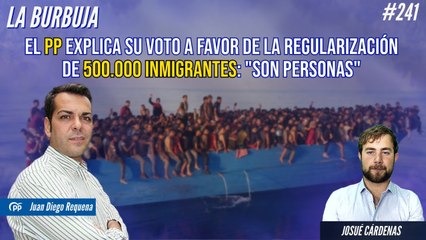 La Burbuja #241: El PP explica su voto a favor de la regularización de 500.000 inmigrantes: "Son personas"