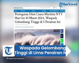 Peringatan Dini Cuaca Maritim NTT Hari Ini 10 Maret 2024, Waspada Gelombang Tinggi di 5 Perairan Ini