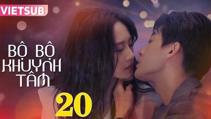 BỘ BỘ KHUYNH TÂM - Tập 20 VIETSUB | Triệu Chí Vỹ & Lư Dương Dương