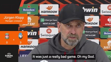 “It was just a really bad game, oh my God” -Klopp