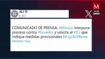 México presentó demanda ante la Corte Internacional de Justicia por irrupción en embajada mexicana