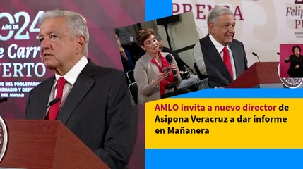 AMLO invita a nuevo director de Asipona Veracruz a dar informe en Mañanera