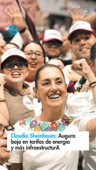 Claudia Sheinbaum: Augura baja en tarifas de energía y más infraestructura