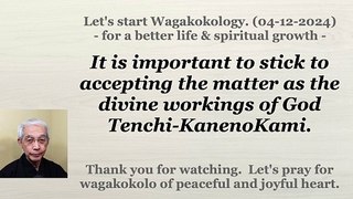 It is important to stick to accepting the matter as the divine workings of God Tenchi-KanenoKami. 04-12-2024