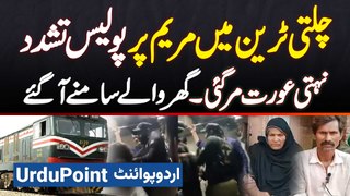 Chalti Train Mein Maryam Per Police Tashadud - Nehati Aurat Mar Gayi - Ghar Wale Samne Aa Gaye