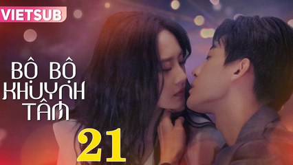 BỘ BỘ KHUYNH TÂM - Tập 21 VIETSUB | Triệu Chí Vỹ & Lư Dương Dương