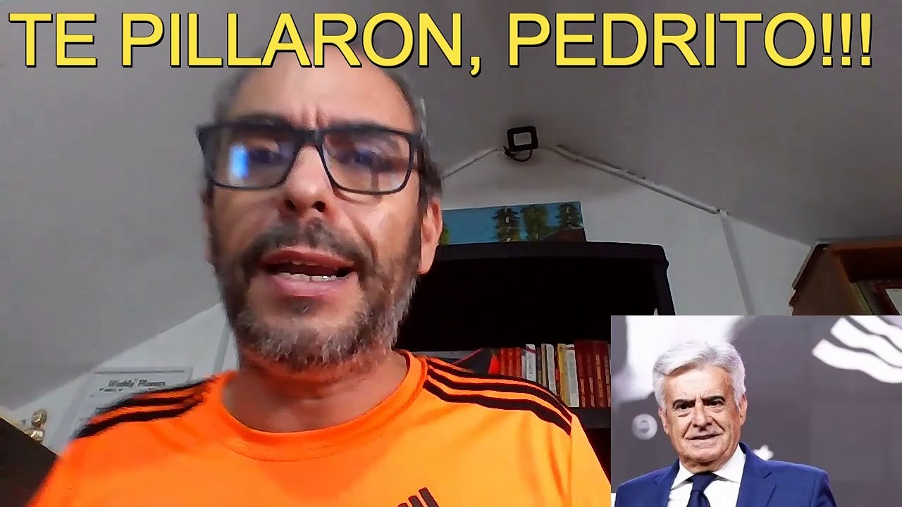 Te pillaron, Pedrito!!!