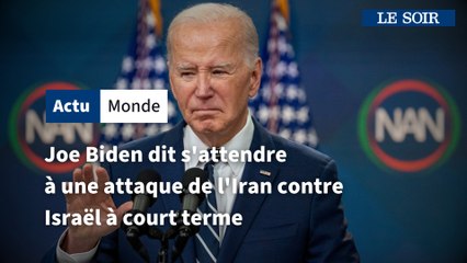 Joe Biden dit s'attendre à une attaque de l'Iran contre Israël à court terme