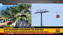 İşte Antalya'daki teleferik kazasının ön raporu