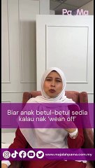 Nak wean off anak jangan tiba-tiba