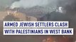 Armed Jewish settlers clash with Palestinians in West Bank