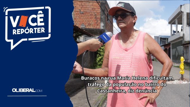 Buracos na rua Maria Helena dificultam tráfego da população no bairro do Castanheira, diz denúncia