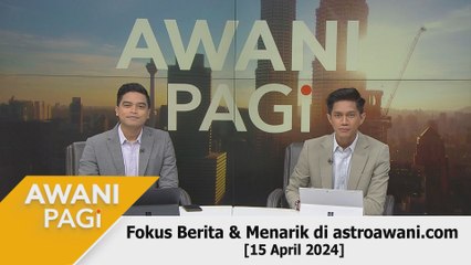 AWANI Pagi: Berita tumpuan & menarik di astroawani.com [15 April 2024]