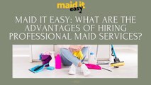 Maid It Easy: What are the advantages of hiring professional maid services?