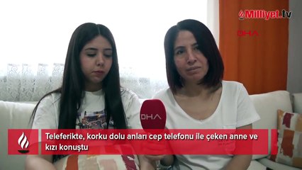 Teleferikte, korku dolu anları cep telefonu ile çeken anne ve kızı konuştu