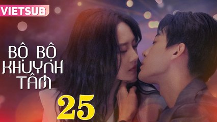BỘ BỘ KHUYNH TÂM - Tập 25 VIETSUB | Triệu Chí Vỹ & Lư Dương Dương