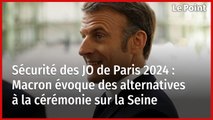 Sécurité des JO de Paris 2024 : Macron évoque des alternatives à la cérémonie sur la Seine