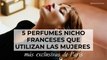 5 perfumes nicho franceses que utilizan las mujeres más exclusivas de París
