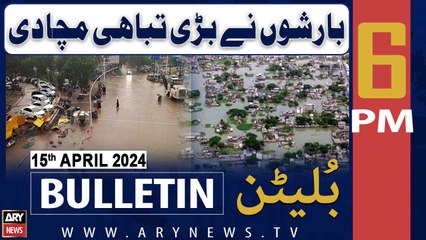 ARY News 6 PM Bulletin | 15th April 2024 | Rain Causes Havoc - Latest News