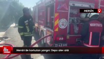 Mersin'de korkutan yangın: Depo alev aldı
