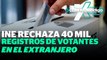 INE rechaza 40 mil registros para votar en el extranjero | Reporte Indigo