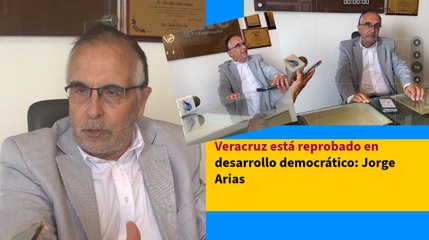 Veracruz está reprobado en desarrollo democrático: Jorge Arias