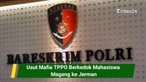 Usut Mafia TPPO Berkedok Mahasiswa Magang ke Jerman