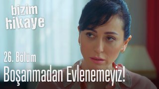 Boşanmadan evlenemeyiz - Bizim Hikaye 26. Bölüm