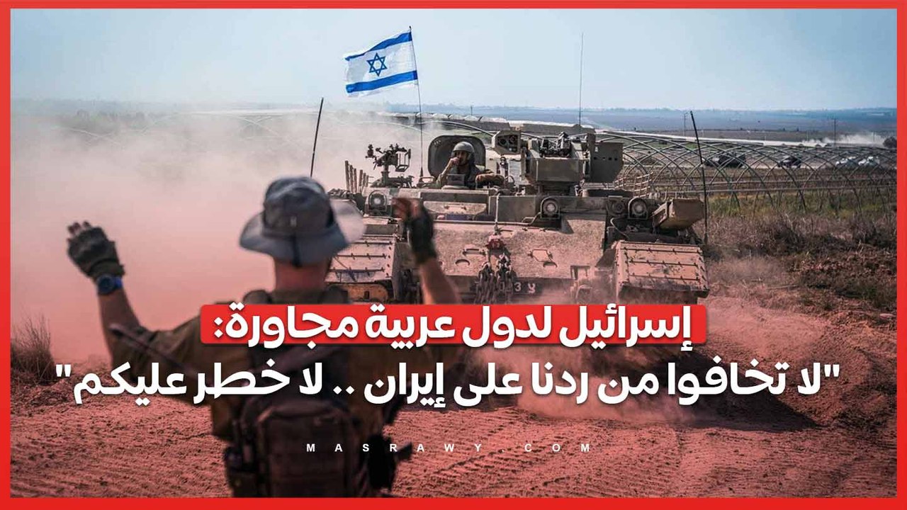 إسرائيل لدول عربية مجاورة لا تخافوا من ردنا على إيران .. لا خطر عليكم