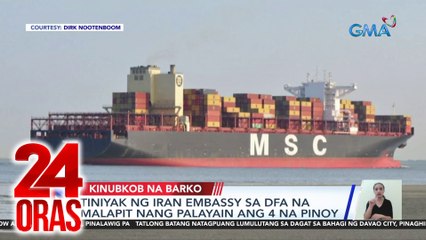 Tiniyak ng Iran Embassy sa DFA na malapit nang palayain ang 4 na Pinoy na sakay ng kinubkob na barko | 24 Oras