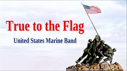True to the Flag   -United States Marine Band