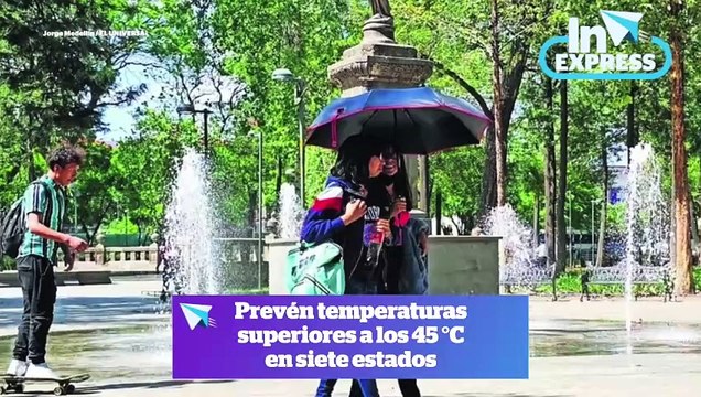 Prevén temperaturas superiores a los 45 °C I Reporte Indigo