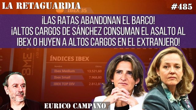 La Retaguardia #485: ¡Altos cargos de Sánchez consuman el asalto al IBEX o huyen a altos cargos en el extranjero!