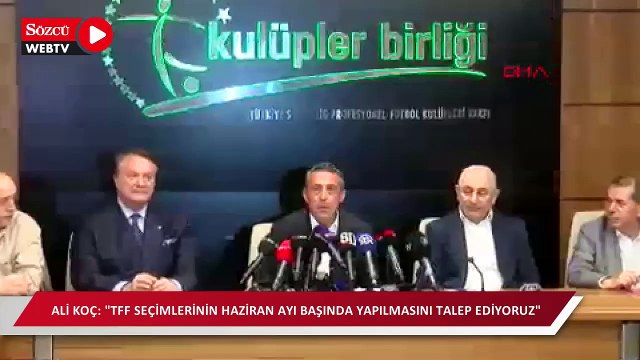 Ali Koç: TFF seçimlerinin haziran ayı başında yapılmasını talep ediyoruz