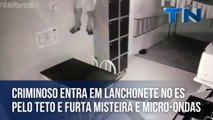 Criminoso entra em lanchonete pelo teto e furta misteira e micro-ondas no ES