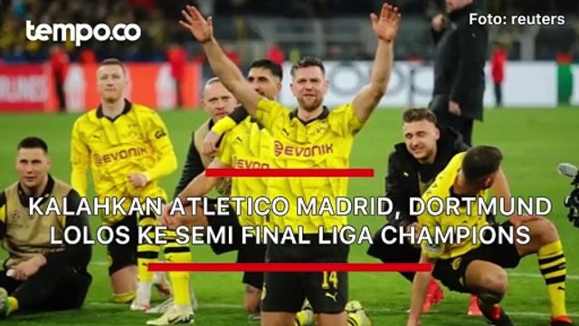 Hasil Liga Champions: Menang Agregat 5-4 dari Atletico Madrid, Dortmund Lolos ke Semi Final