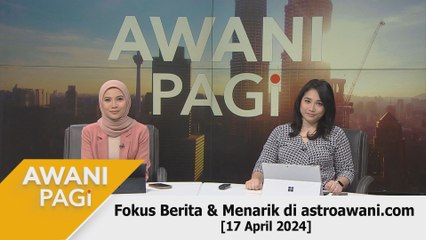 AWANI Pagi: Berita tumpuan & menarik di astroawani.com [17 April 2024]