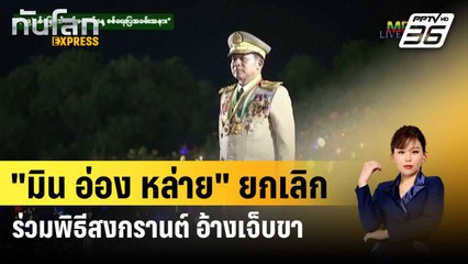 "มิน อ่อง หล่าย" ยกเลิกร่วมพิธีสงกรานต์ อ้างเจ็บขา | ทันโลกEXPRESS | 17 เม.ย. 67