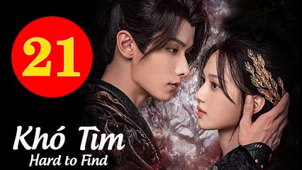 KHÓ TÌM - Tập 21 VIETSUB | Thẩm Vũ Khiết & Triệu Dịch Khâm