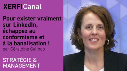 Pour exister vraiment sur LinkedIn, échappez au conformisme et à la banalisation ! [Géraldine Galindo]