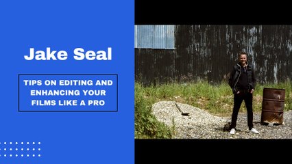 Jake Seal Gives Tips On Editing and Enhancing Your Films like a Pro